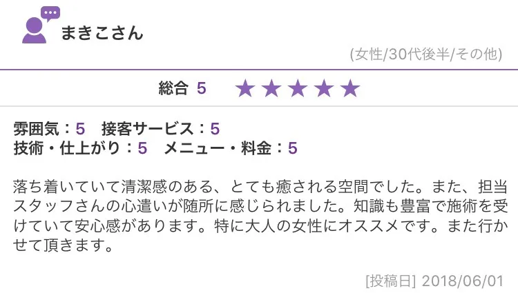 知識も豊富で施術を受けいていて安心感があります。特に大人の女性にオススメです (30代後半)